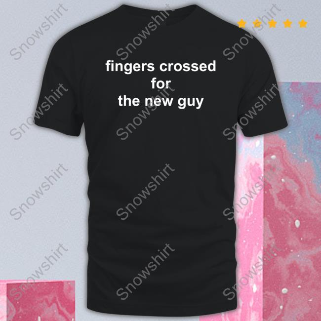 Official Fingers Crossed For The New Guy Shirts