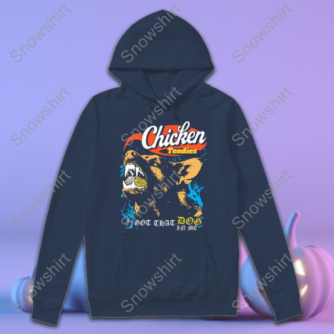 Chicken Tendies I Got That Dog In Me Hoodie