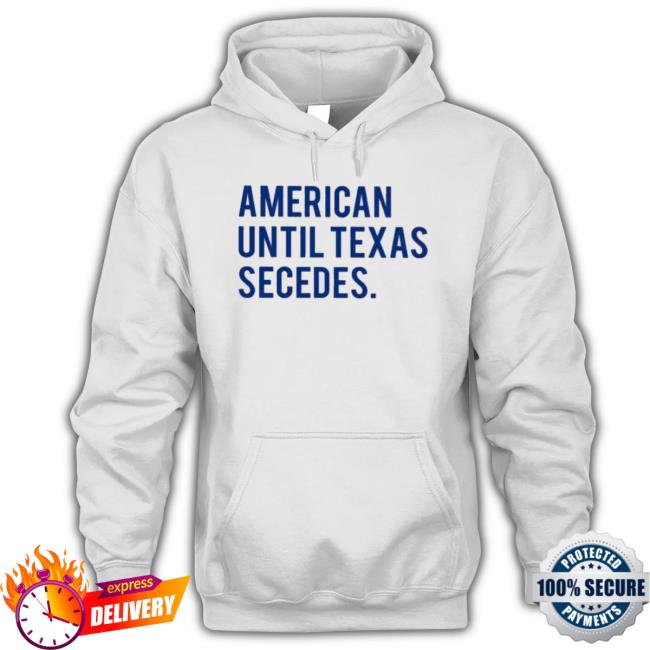 Official American Until Texas Secedes Tee Official American Until Texas Secedes Tee Shirt