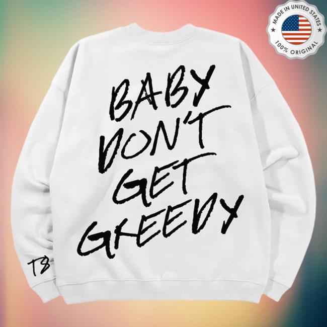 Official Tate Mcrae Merch Store T8 Baby Don't Get Greedy Sweaters White TateMcrae Clothing Shop Official Tate Mcrae Merch Store T8 Baby Don't Get Greedy Hoodie White TateMcrae Clothing Shop