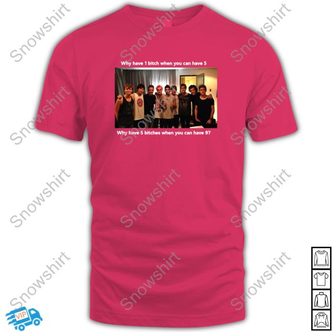Why Have 1 Bitch When You Can Have 5 Why Have 5 Bitches When You Can Have 9 Sweatshirt Official Movingalonglol Why Have 1 Bitch When You Can Have 5 Why Have 5 Bitches When You Can Have 9 T Shirt