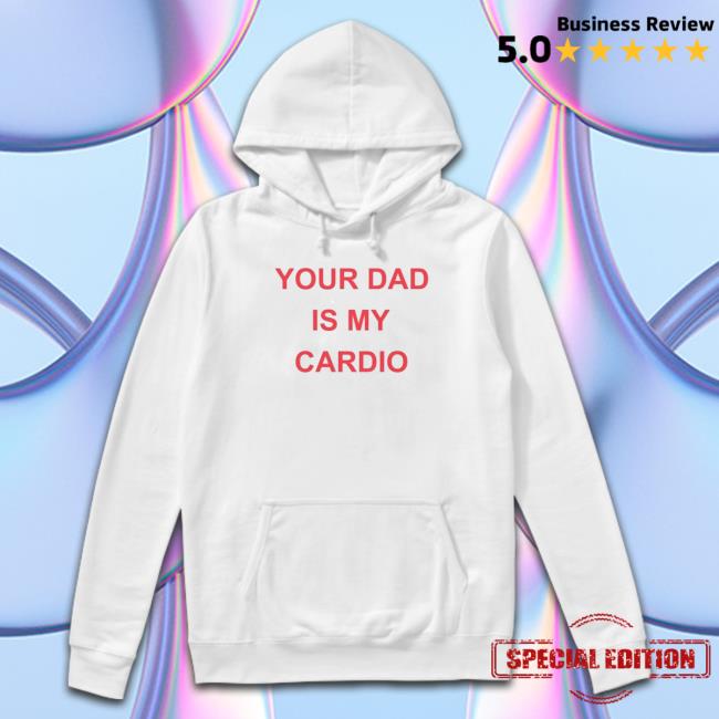 Official Your Dad Is Your Cardio Sweatshirts