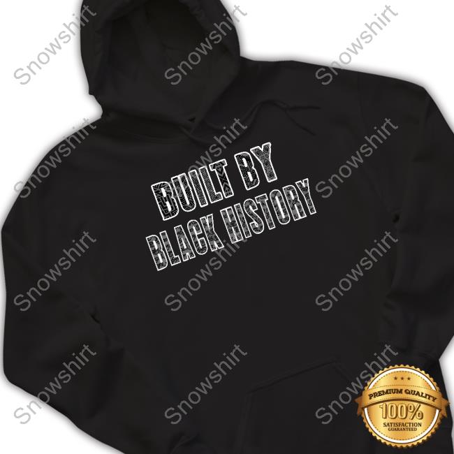 Official Built By Black History T-Shirt Official Built By Black History Sweatshirt