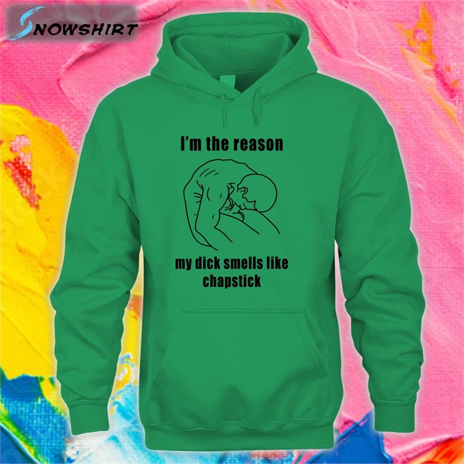 I'm The Reason My Dick Smells Like Chapstick Shirt Funny I'm The Reason My Dick Smells Like Chapstick Shirt