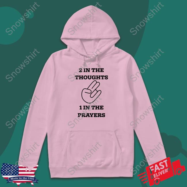 Official 2 In The Thoughts 1 In The Prayers Shirt Hoodie Official 2 In The Thoughts 1 In The Prayers Shirt New Shirt