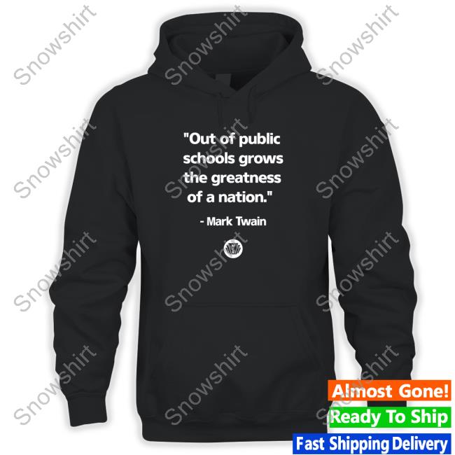 Out Of The Public Schools Grows The Greatness Of A Nation Mark Twai Shirt
