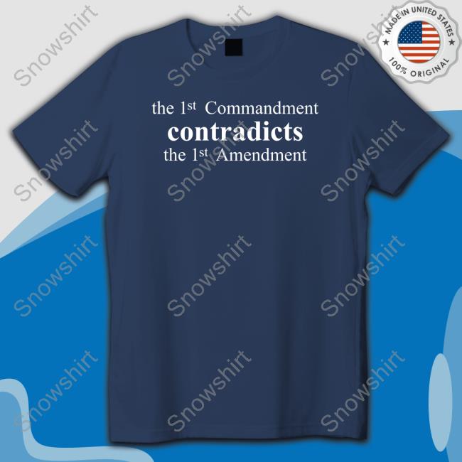 The 1St Commandment Contradicts The 1St Amendment T Shirt Official The 1St Commandment Contradicts The 1St Amendment T Shirt