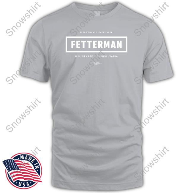 Every County Every Vote Fetterman Us Senate Pennsylvania Shirt Every County Every Vote Fetterman Us Senate Pennsylvania Shirts