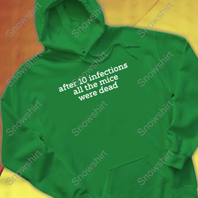 After 10 Infections All The Mice Were Dead Shirt Raffy Flynn Raffyflynnart After 10 Infections All The Mice Were Dead Hoodie Raffy Flynn Raffyflynnart