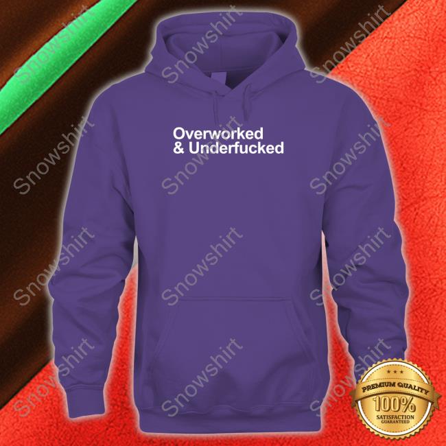 Overworked And Underfucked Sweatshirt Overworked And Underfucked Hoodie