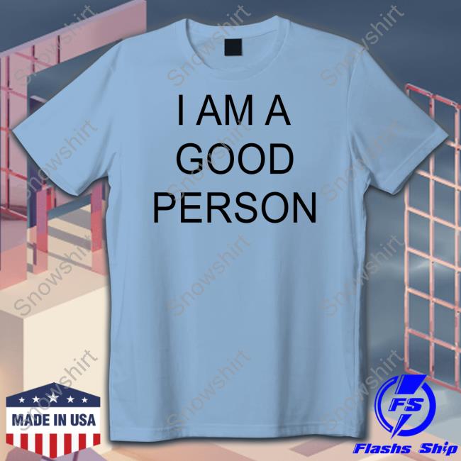 I Am A Good Person Shirt