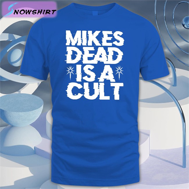 Mikes Dead Is A Cult New Shirt Mikes Dead Is A Cult T-Shirt