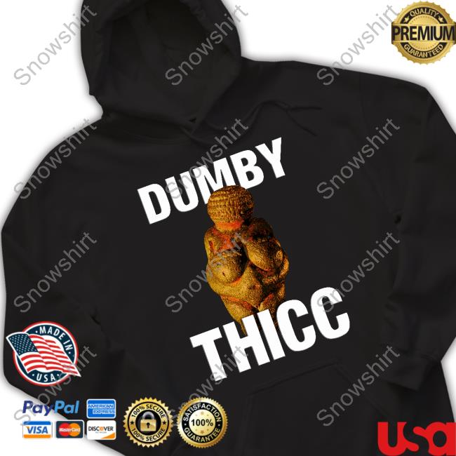 Dumby Thicc Tee Shirt Shirts That Go Hard