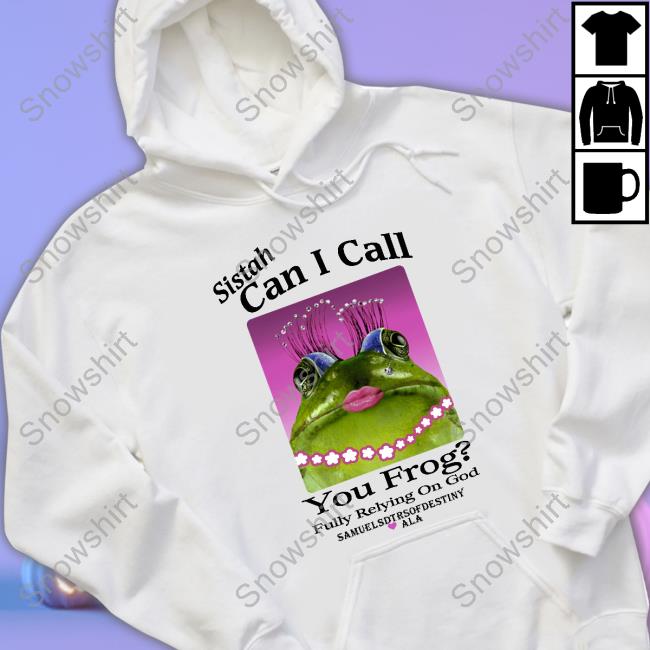 Sistah Can I Call You Frog Fully Relying On God Samuelsdtrsofdestiny Ala T Shirts