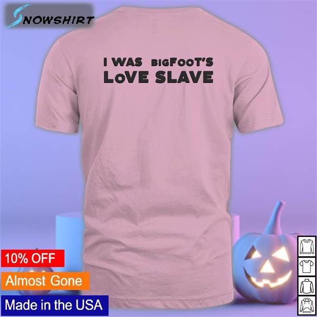 Shirts That Go Hard I Was Bigfoot's Love Slave Classic Sweatshirt I Was Bigfoot's Love Slave Shirt Shirtsthtgohard Shirts That Go Hard