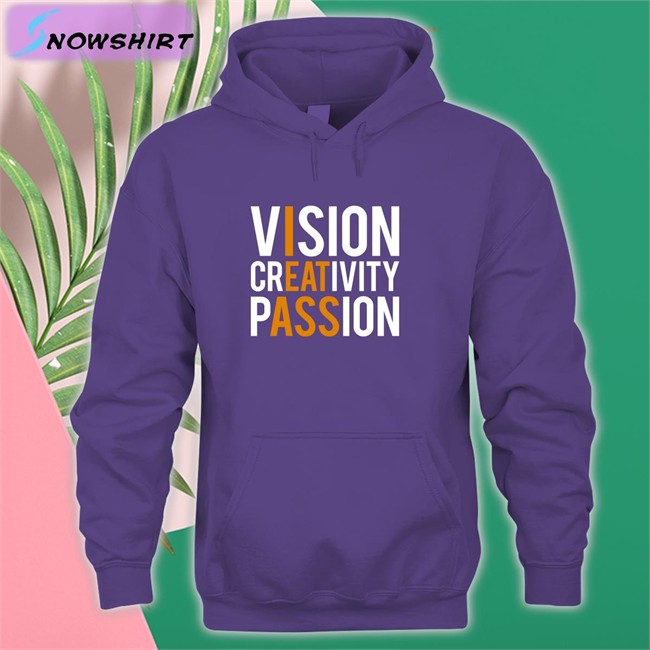 Shirts That Go Hard Vision Creativity Passion Shirt Vision Creativity Passion Hoodie