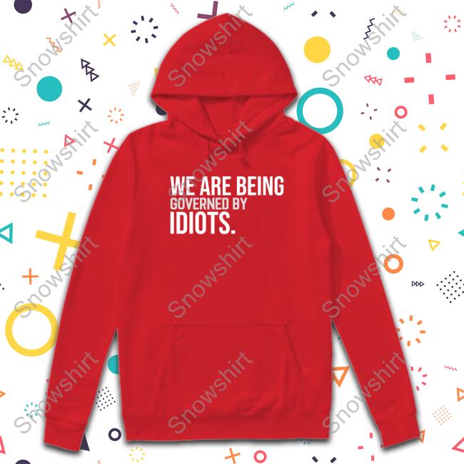 We Are Being Governed By Idiots Tee Shirt
