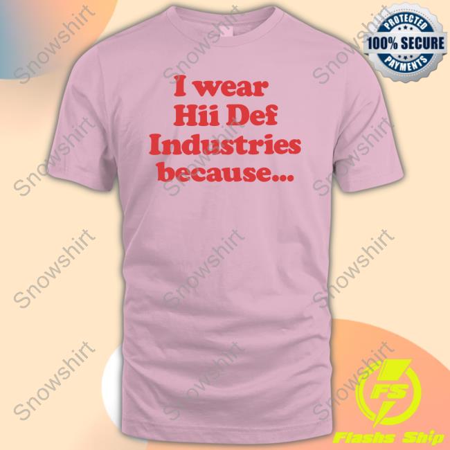 Black I Wear Hii Def Because T Shirt Hii Def Merch I Wear Hii Def Industries Because Sweatshirt