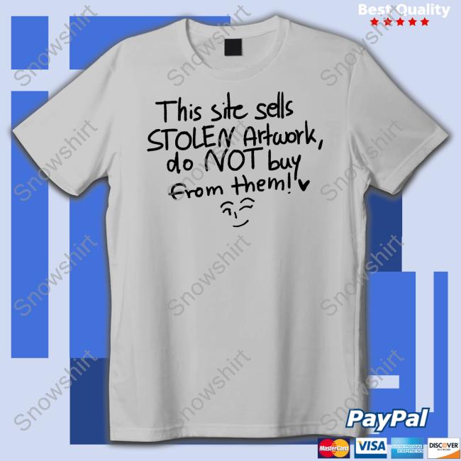 This Site Sells Stolen Artwork Do Not Buy From Them Shirts