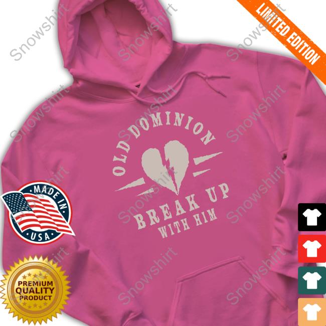 Official We Are Old Dominion Store Old Dominion Break Up With Him Shirt Official We Are Old Dominion Store Old Dominion Break Up With Him Shirt