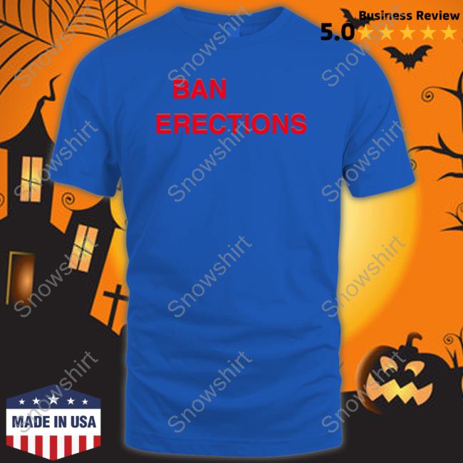 Shirts That Go Hard Ban Erections Shirts