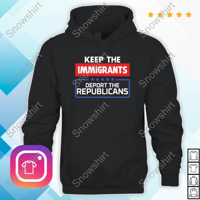 Keep The Immigrants Deport The Republicans New Shirt