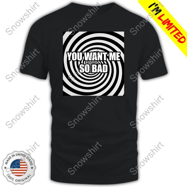 Alana Lintao Merch You Want Me So Bad Black Long Sleeve Shirt Alana Lintao You Want Me So Bad Black T Shirts