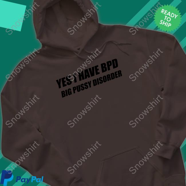 Shirts That Go Hard Yes I Have Bpd Big Pussy Disorder Tank Yes I Have Bpd Big Pussy Disorder Long Sleeve T Shirt