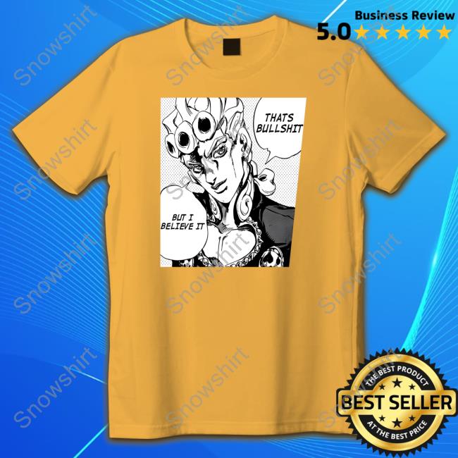 Official Jojo's Bizarre That's Bullshit But I Believe It Shirt FizzyDog Jojo's Bizarre That's Bullshit But I Believe It Hoodie