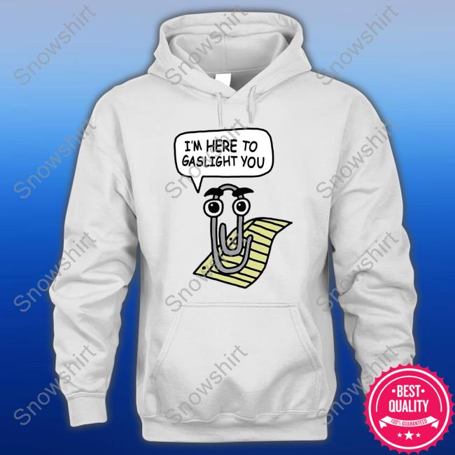 Shirts That Go Hard Clippy I'm Here To Gaslight You T Shirts
