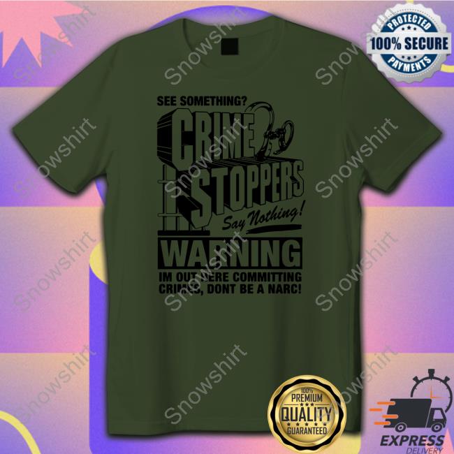 Crime Stoppers See Something Say Nothing Tee Shirt Crime Stoppers See Something Say Nothing Shirts