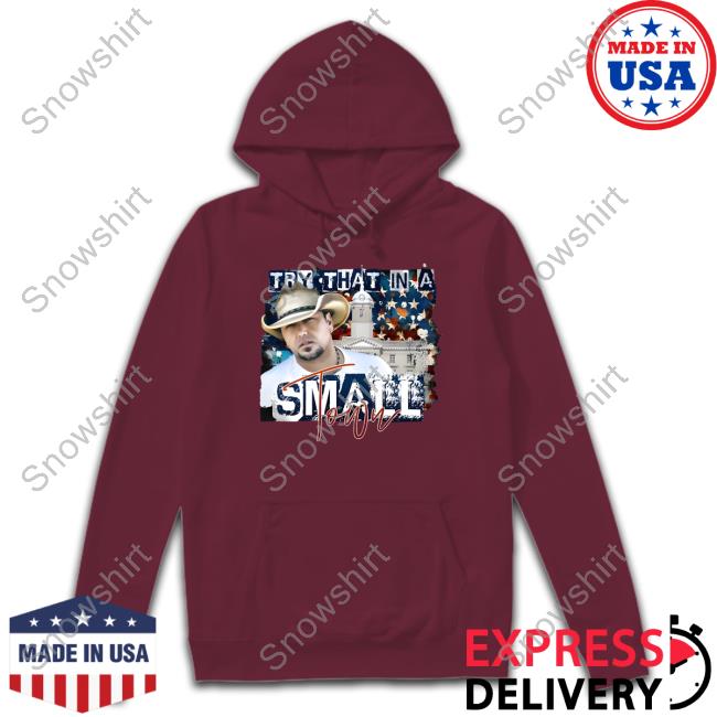 Jason Aldean Try That In A Small Town Shirt Jason Aldean Try That In A Small Town Lyrics White House Shirt