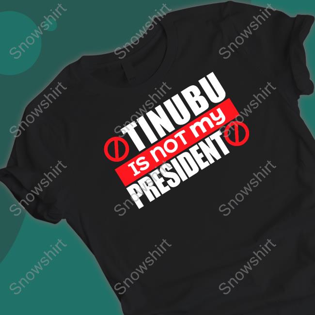 Tinubu Is Not My President Shirts