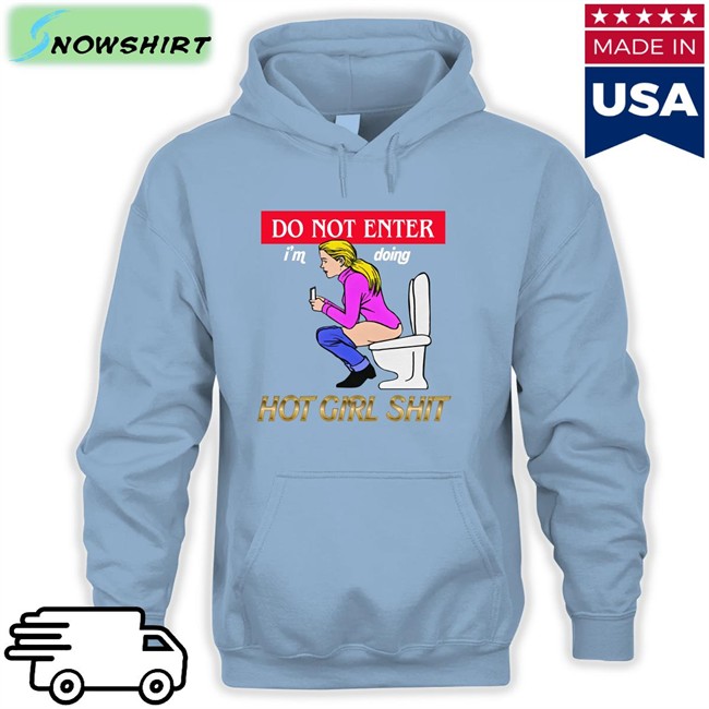 Do Not Enter I'm Doing Hot Girl Shit T Shirt Black Do Not Enter I'm Doing Hot Girl Shit Sweatshirt Shirts That Go Hard