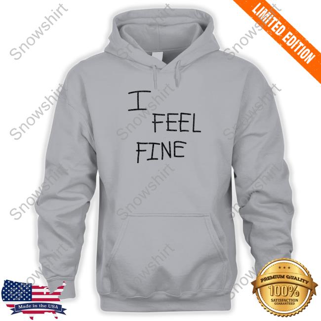 Timmy I Feel Fine Hoodie Official Timmy I Feel Fine Shirt