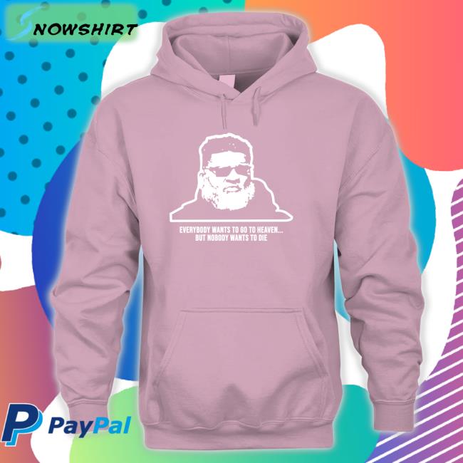 Ron Middleton Everybody Wants To Go To Heaven But Nobody Wants To Die Hoodies Mike White Rich Cimini Andy Vasquez