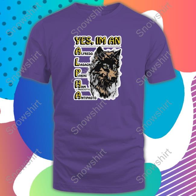 Shirts That Go Hard Yes, I'm An Alpha Shirts Shirtsthtgohard Shirts That Go Hard Yes, I'm An Alpha T-Shirt Shirtsthtgohard