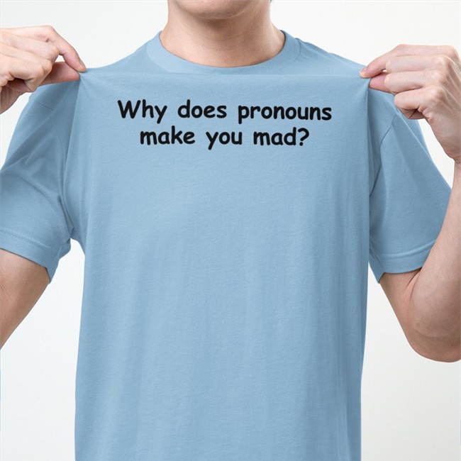 Yamato Why Does Pronouns Makes You Mad Hoodie Yamato Why Does Pronouns Makes You Mad TShirt