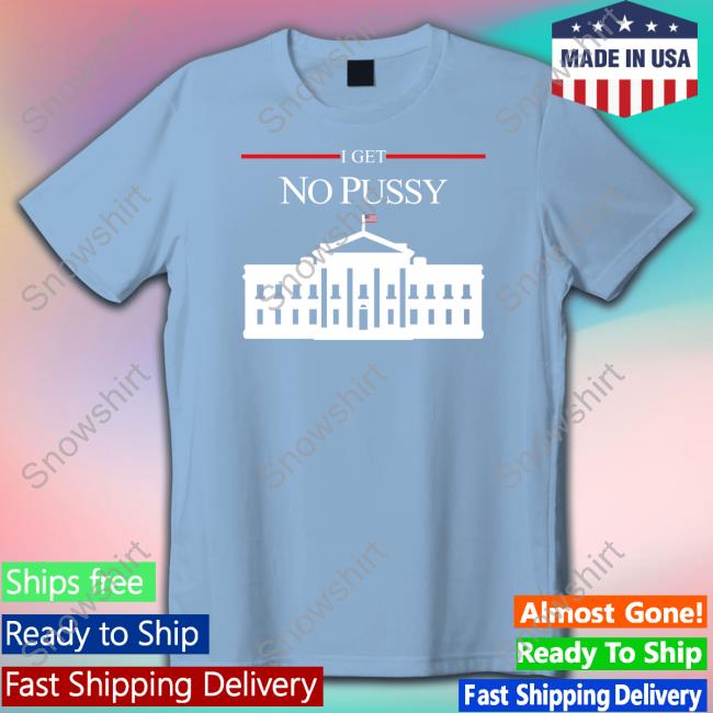 Shirts That Go Hard I Get No Pussy Cap Shirtsthtgohard Shirts That Go Hard I Get No Pussy Shirt Shirtsthtgohard