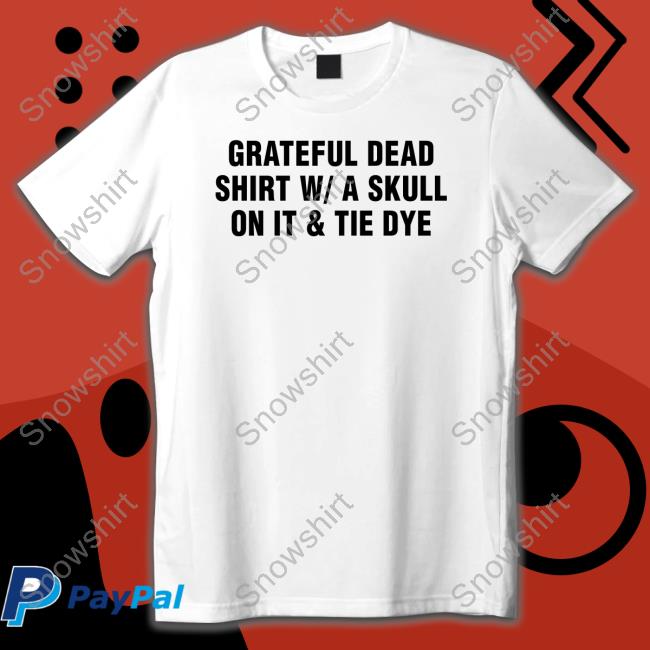 Shirts That Go Hard Grateful Dead Shirt W A Skull On It & Tie Dye Shirt