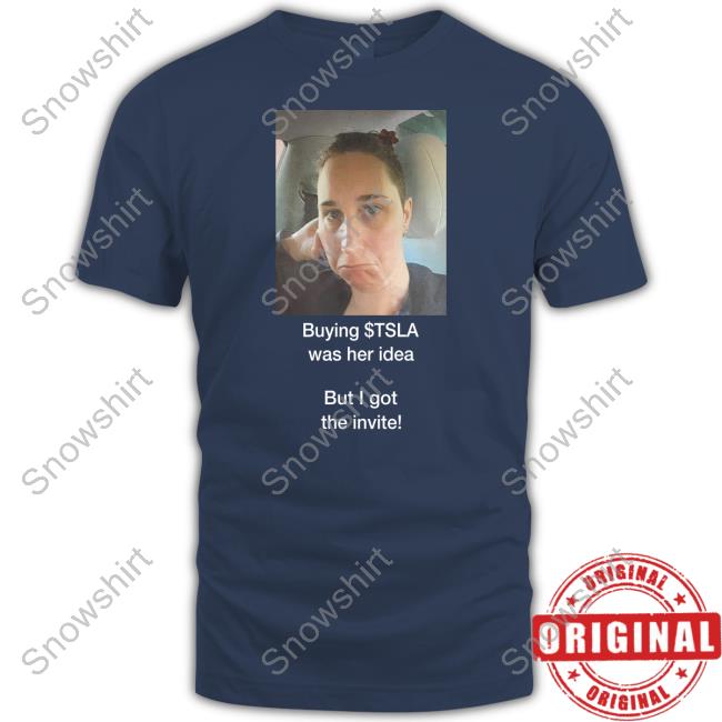 Martin Viecha Buying $Tsla Was Her Idea But I Got The Invite Shirt