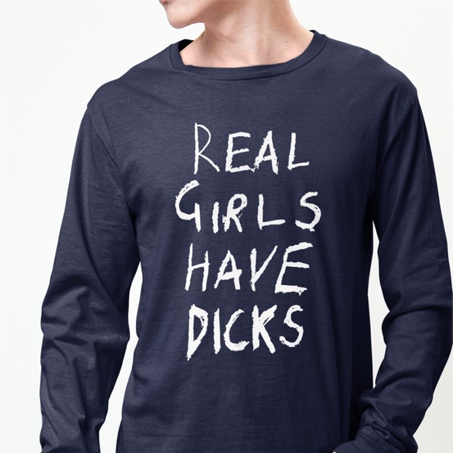 Real Girls Have Dicks Shirt Real Girls Have Dicks T Shirt Black Itsmegxo