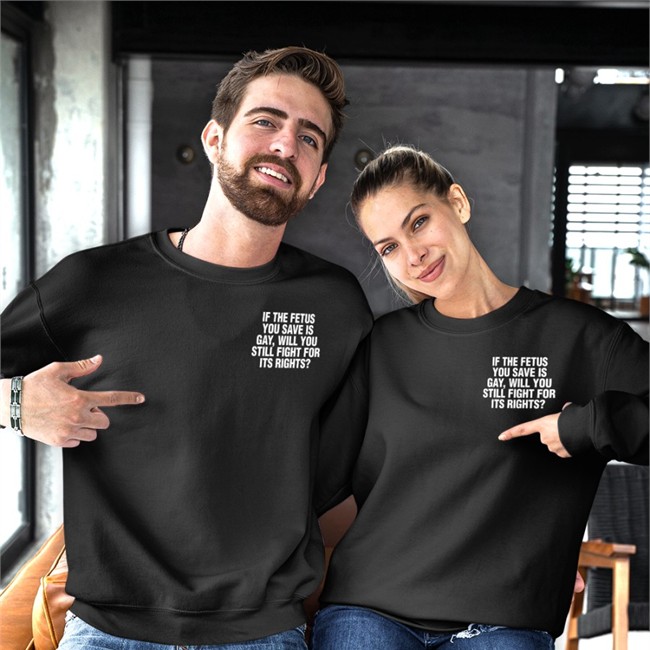 If The Fetus You Save Is Gay Will You Still Fight For Its Rights Long Sleeve T Shirt