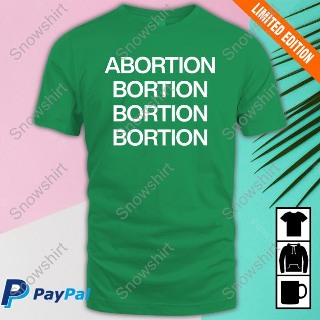 Official Abortion Bortion Bortion Bortion Shirt Abortion Bortion Bortion Bortion Tee Shirt