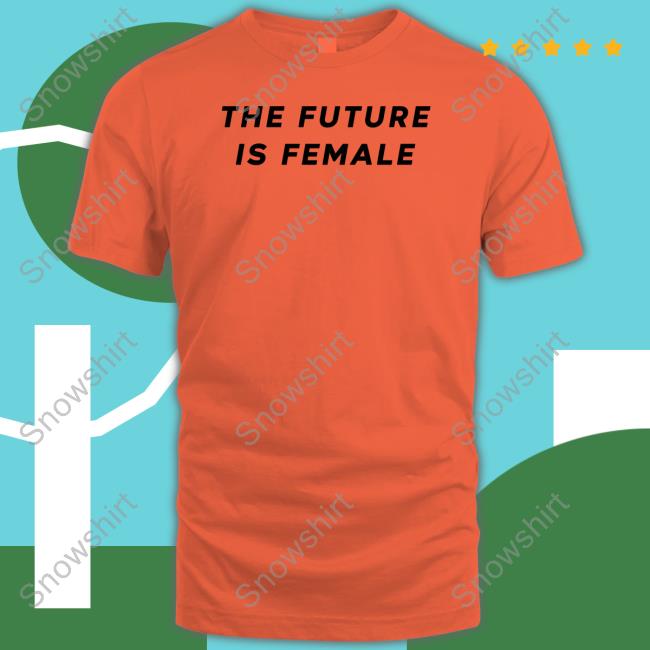 The Future Is Female Shirts Lisa Britton The Future Is Female Shirts Lisa Britton