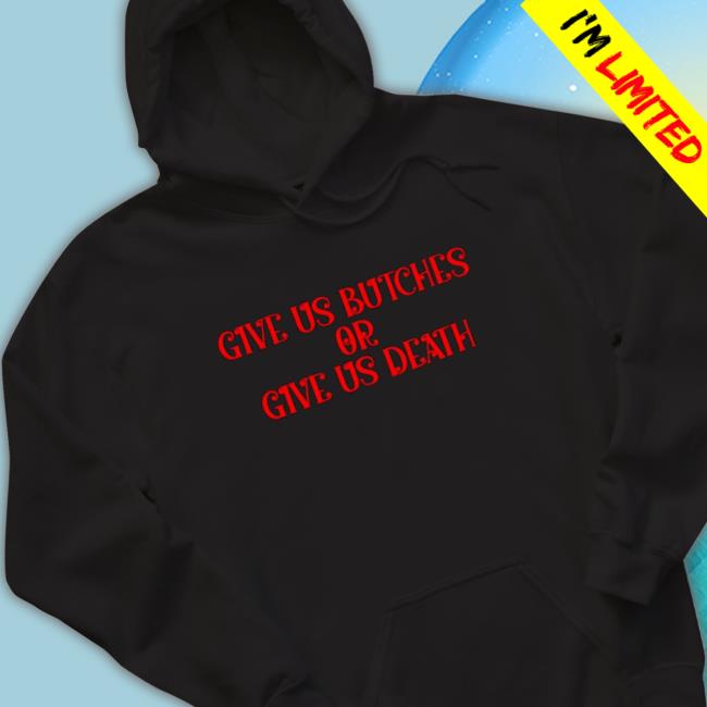 Give us butches or give us death T-Shirt