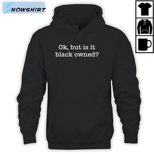 Ladysideshow Shopwithlooks Ok But Is It Black Owned Sweatshirt Ladysideshow Ok But Is It Black Owned T Shirt