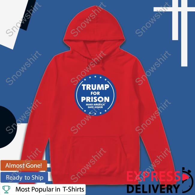 Trump For Prison Make America Safe Again Sweatshirt Jon Cooper Trump For Prison Make America Safe Again Long Sleeve T Shirt