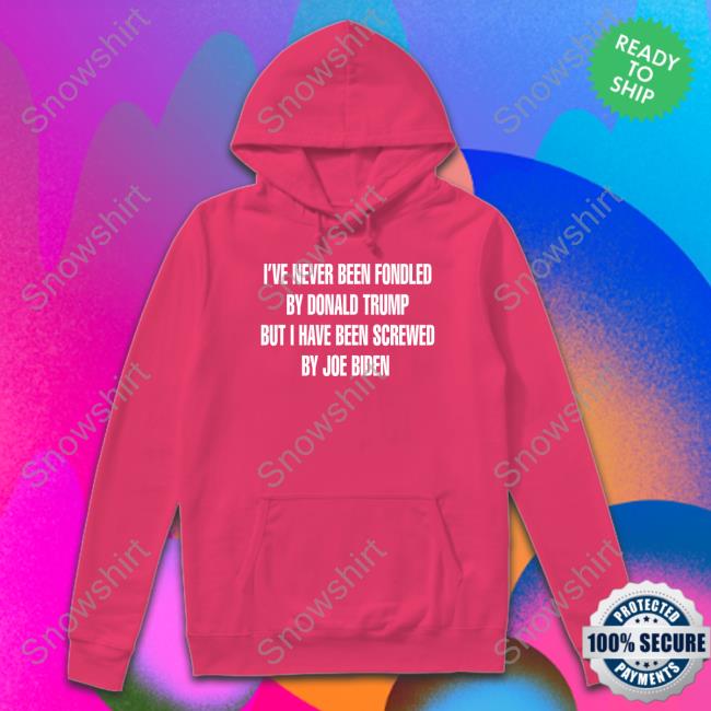 I've Never Been Fondled By Donald Trump But I Have Been Screwed By Joe Biden Sweatshirt Rebelcat Rebelpuss I've Never Been Fondled By Donald Trump But I Have Been Screwed By Joe Biden Tee Shirt