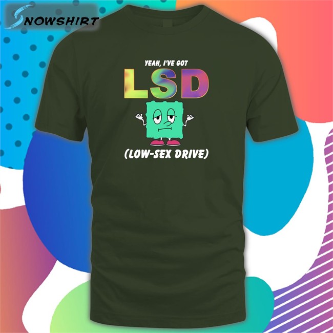 Thegoodshirts Yeah I've Got Lsd Low Sex Drive Hooded Sweatshirt Shirts That Go Hard Original Thegoodshirts Yeah I've Got Lsd Low Sex Drive Shirt Shirts That Go Hard